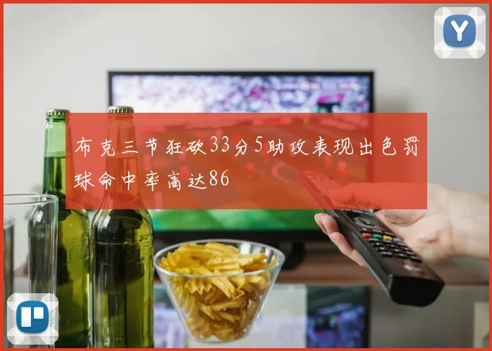 布克三节狂砍33分5助攻表现出色罚球命中率高达86